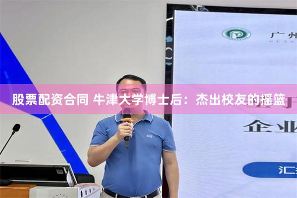 股票配资合同 牛津大学博士后：杰出校友的摇篮
