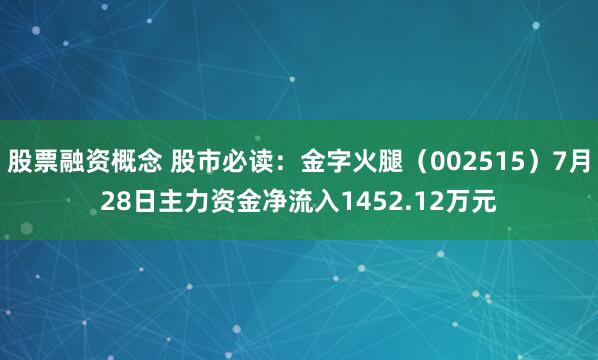 股票融资概念 股市必读：金字火腿（002515）7月28日主力资金净流入1452.12万元
