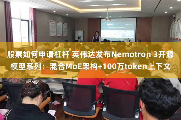 股票如何申请杠杆 英伟达发布Nemotron 3开源模型系列：混合MoE架构+100万token上下文