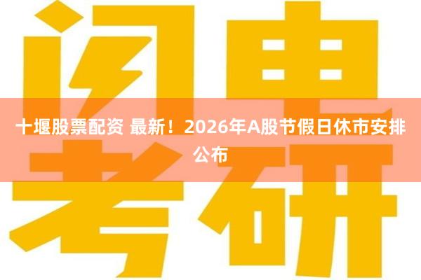 十堰股票配资 最新！2026年A股节假日休市安排公布